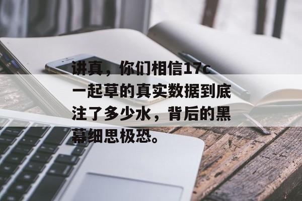 讲真，你们相信17c一起草的真实数据到底注了多少水，背后的黑幕细思极恐。